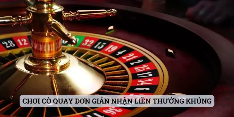 Chơi Cò quay đơn giản nhận liền thưởng khủng