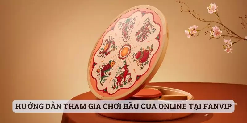 Hướng dẫn tham gia chơi bầu cua online tại Fanvip