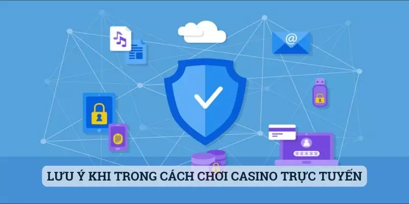Lưu ý khi trong cách chơi casino trực tuyến tại hệ thống