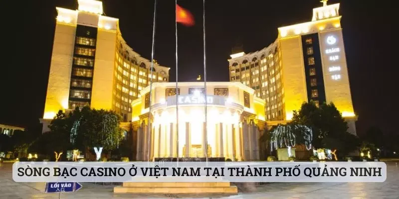 Sòng bạc casino ở Việt Nam tại thành phố Quảng Ninh